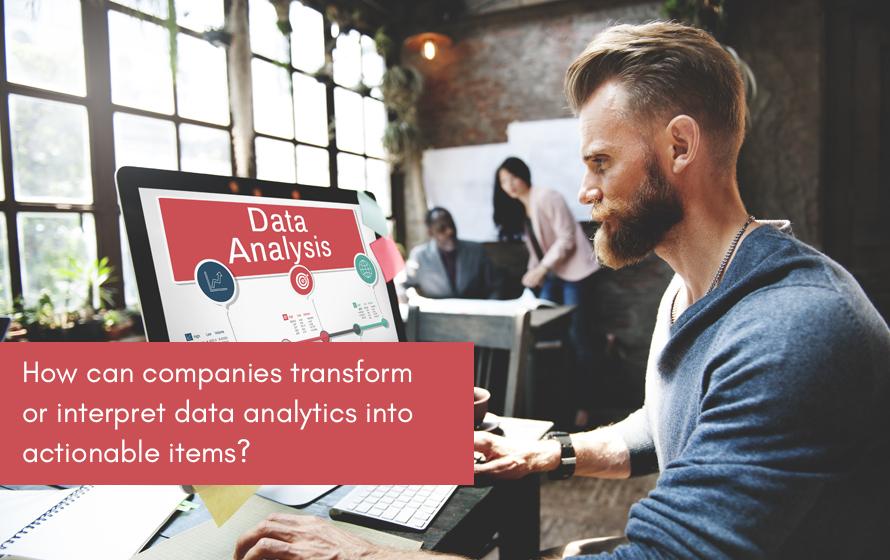 Transform Data Analytics Into Actionable Items To Improve Bottom Line