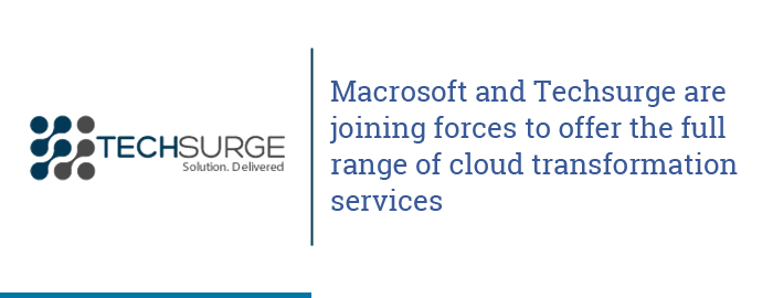 Macrosoft and TechSurge are joining forces to offer the full range of cloud transformation services