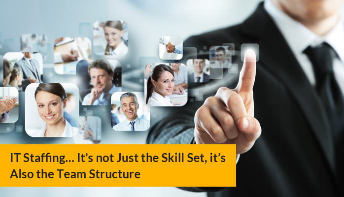Today’s IT Staffing: It’s not Just the Skill Set, it’s Also the Team Structure