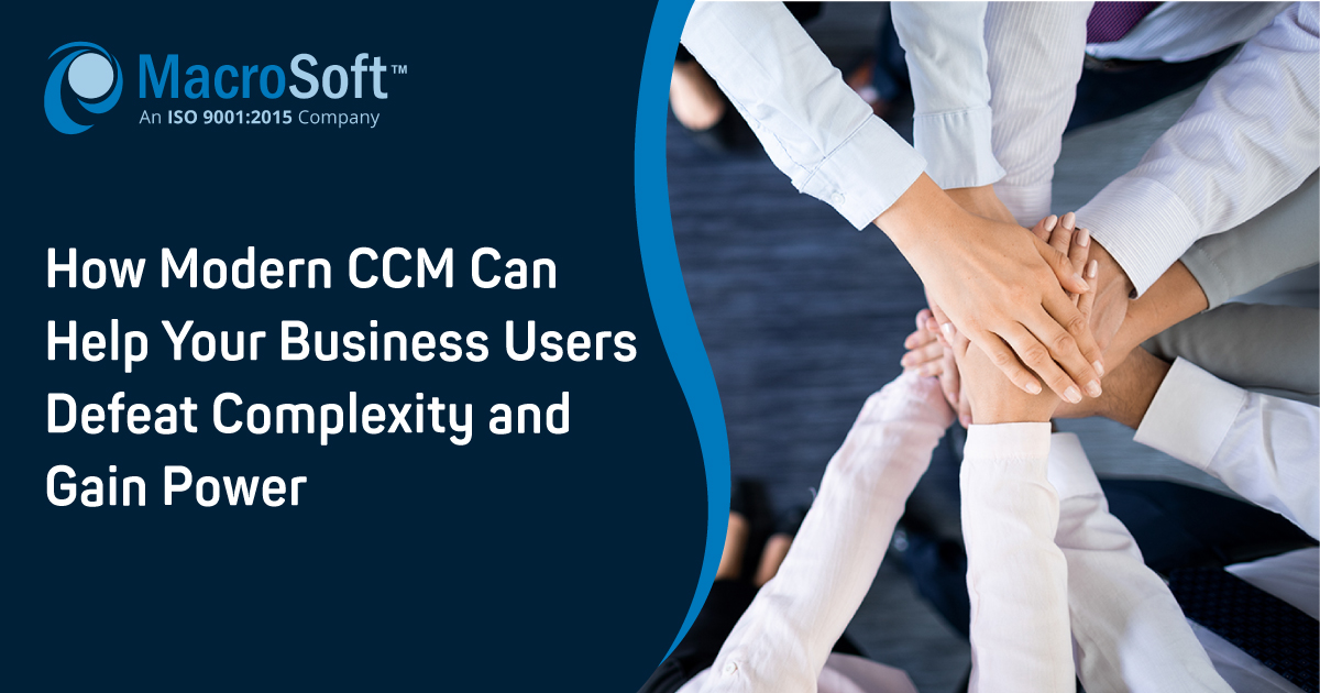 How Modern CCM Can Help Your Business Users Defeat Complexity and Gain Power
