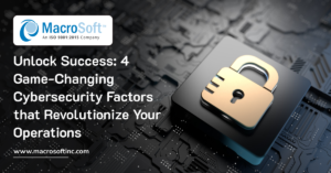 Unlock Success: 4 Game-Changing Cybersecurity Factors that Revolutionize Your Operations